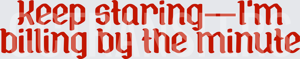 Keep Staring I'm Billing By The Minute Bold Red Text (DTF)