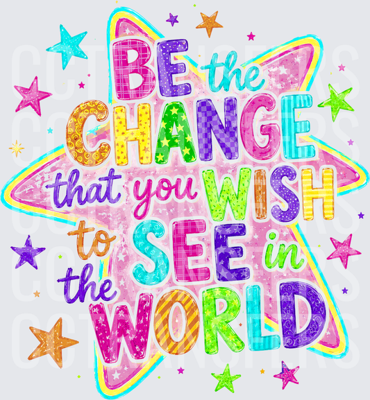 Be The Change That You Wish To See In The World (DTF)