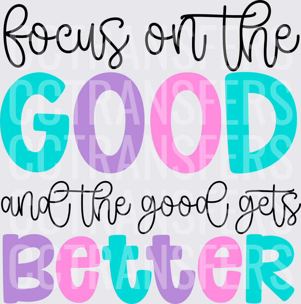 Focus On The Good And The Good Gets Better (DTF)