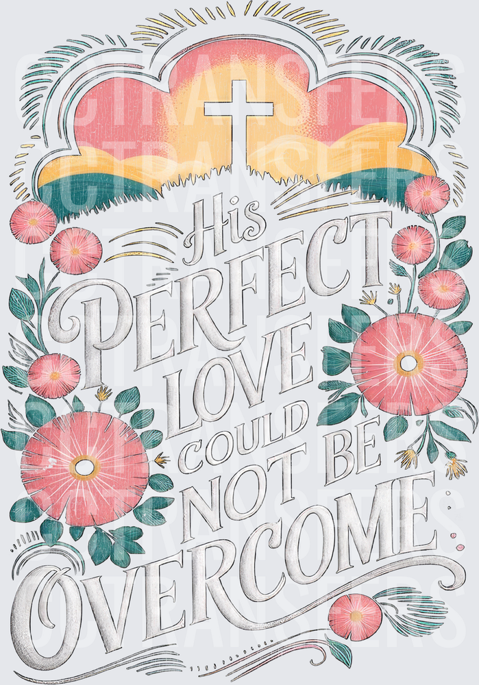 His Perfect Love Could Not Be Overcome Floral Cross (DTF)
