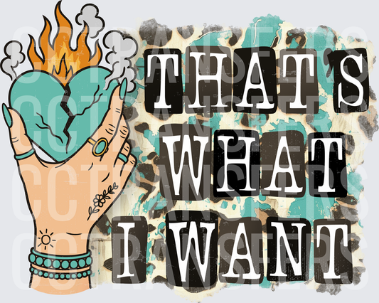 That's What I Want Flaming Broken Heart Tattooed Hand (DTF)