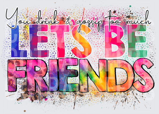 You Drink & Gossip Too Much Let's Be Friends Colorful (DTF)