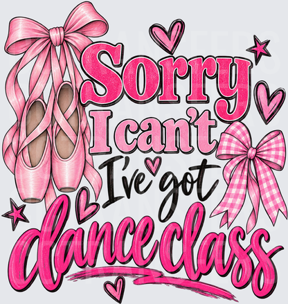 Sorry I Can't I've Got Dance Class Pink Ballet Shoes (DTF)