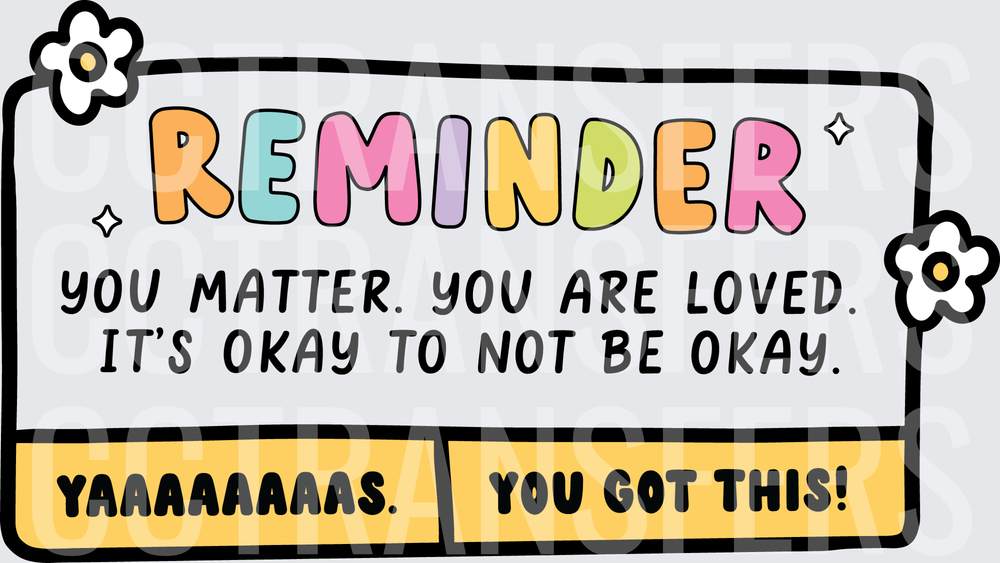 Reminder You Matter You Are Loved You Got This (DTF)