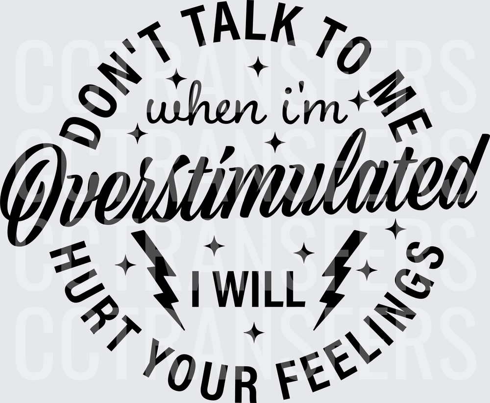 Don't Talk To Me When I'm Overstimulated I Will Hurt Your Feelings (DTF)