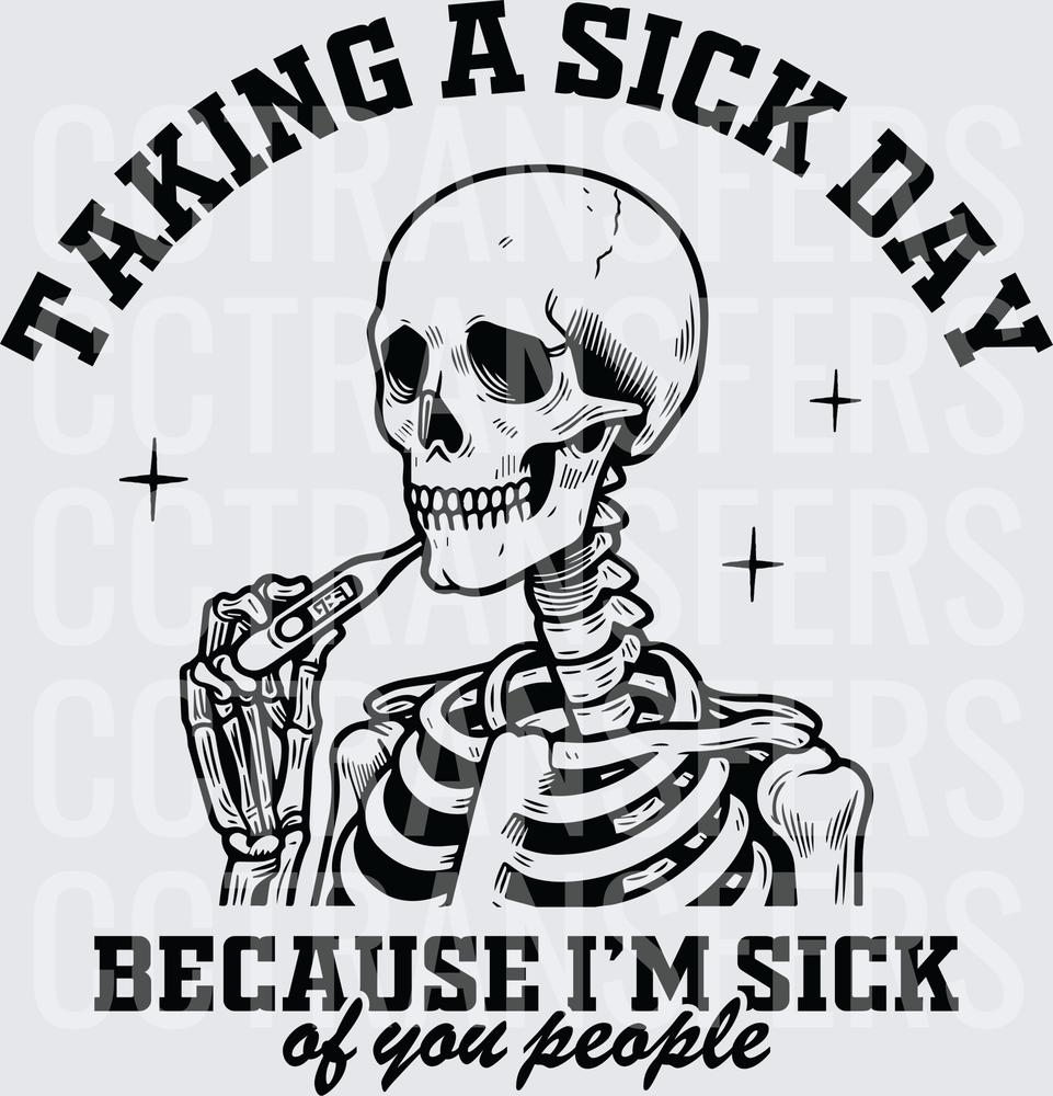 Taking A Sick Day Because I'm Sick Of You People Skeleton (DTF)
