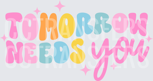 Tomorrow Needs You Colorful Retro Bubble Letter Design (DTF)
