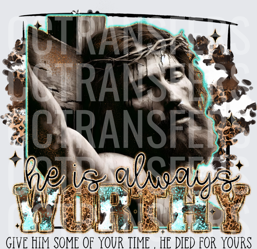 He Is Always Worthy Give Him Your Time He Died For Yours (DTF)
