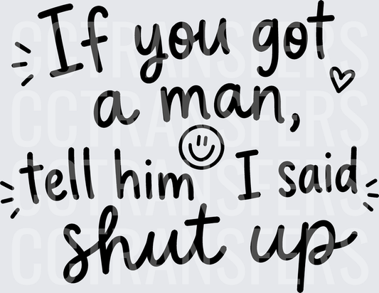 If You Got A Man Tell Him I Said Shut Up black(DTF)