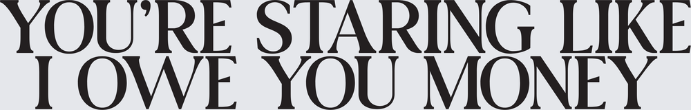 You're Staring Like I Owe You Money Bold Text (DTF)