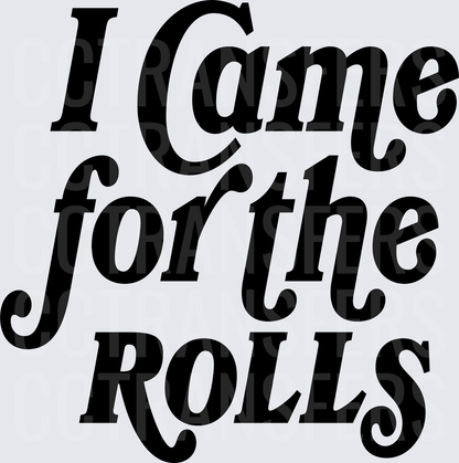 I Came for the Rolls Bold Script Text (DTF)