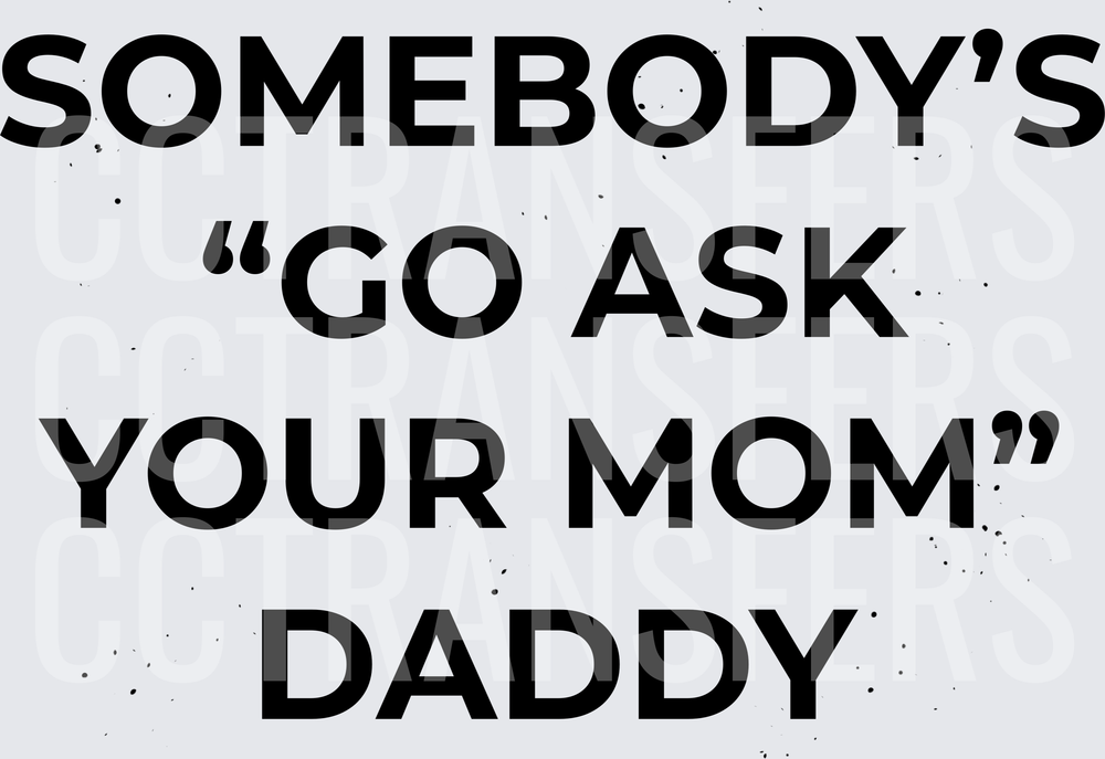 Somebody's Go Ask Your Mom Daddy Bold Text (DTF)