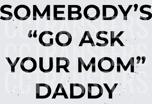 Somebody's Go Ask Your Mom Daddy Bold Text (DTF)