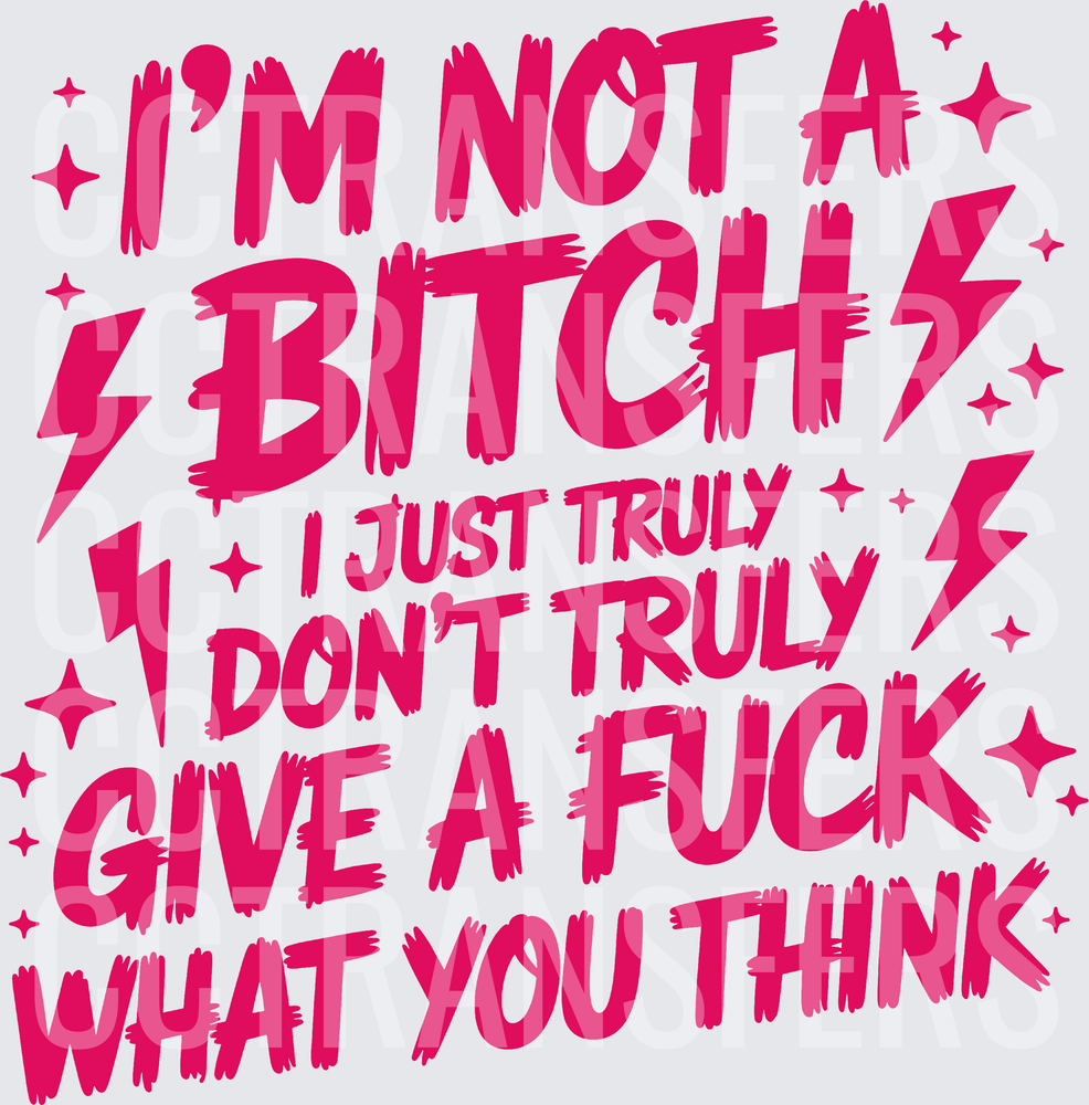I'm Not A Bitch I Just Don't Give A F*ck What You Think (DTF)