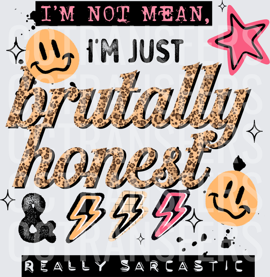 I'm Not Mean I'm Just Brutally Honest & Really Sarcastic (DTF)
