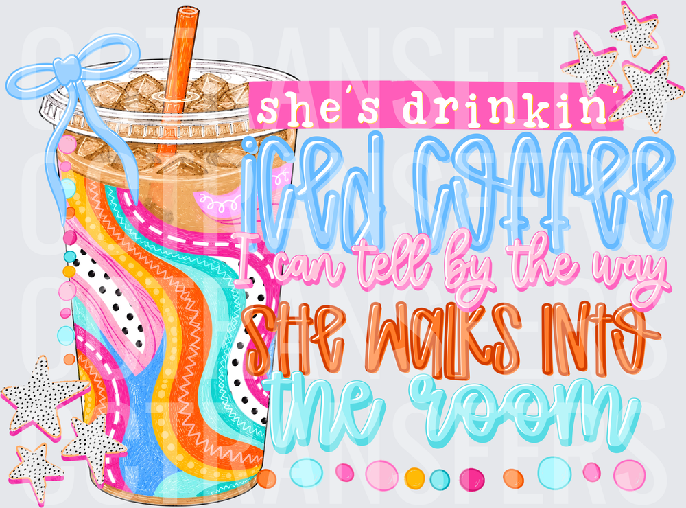 She's Drinkin Iced Coffee I Can Tell By The Way She Walks Into The Room (DTF)