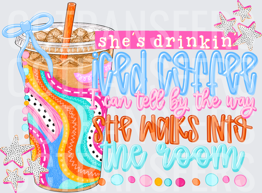 She's Drinkin Iced Coffee I Can Tell By The Way She Walks Into The Room (DTF)