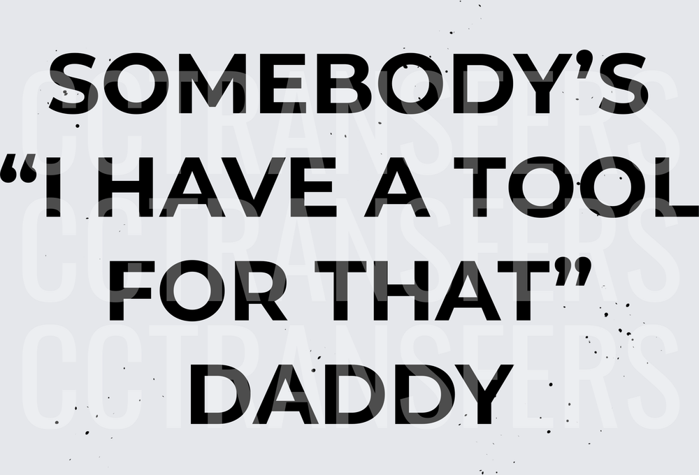Somebody's I Have A Tool For That Daddy (DTF)