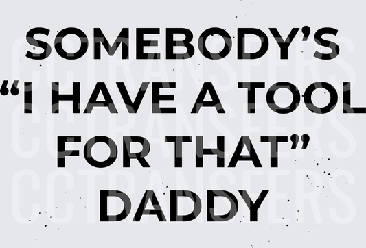 Somebody's I Have A Tool For That Daddy (DTF)