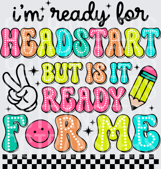 I'm Ready For Headstart But Is It Ready For Me (DTF)
