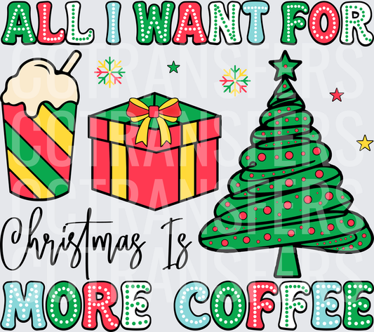 All I Want For Christmas Is More Coffee Holiday (DTF)