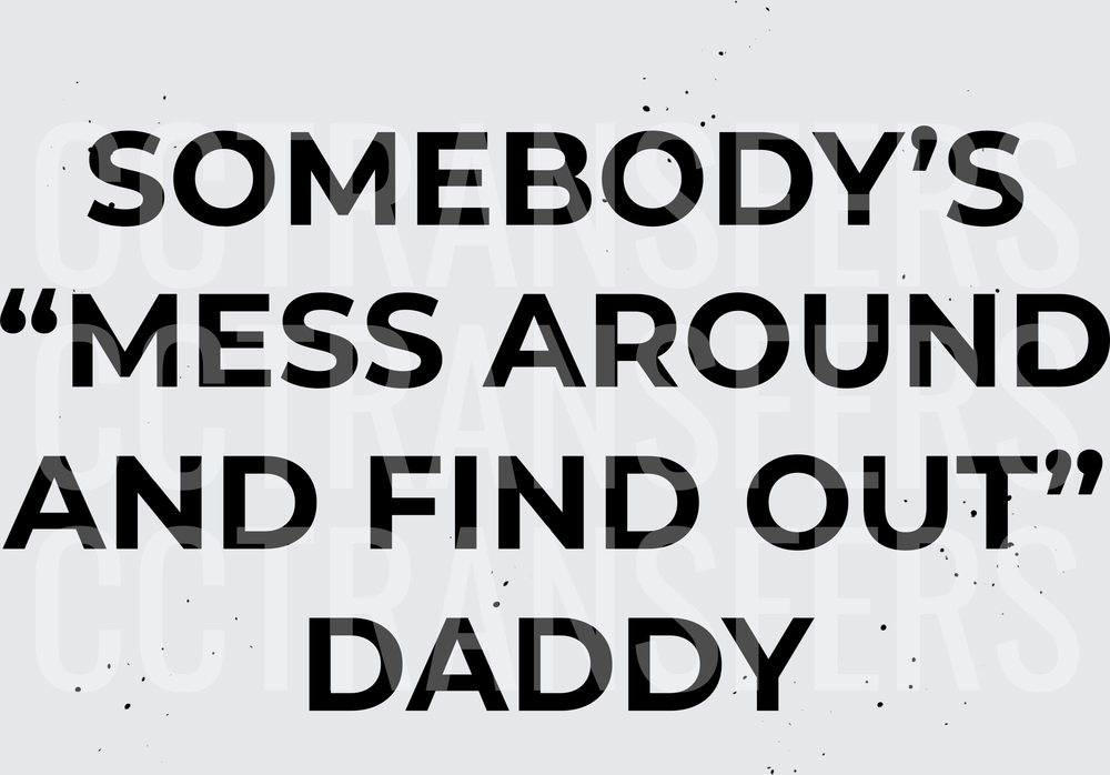 Somebody's Mess Around And Find Out Daddy (DTF)