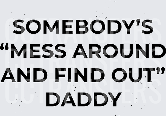 Somebody's Mess Around And Find Out Daddy (DTF)