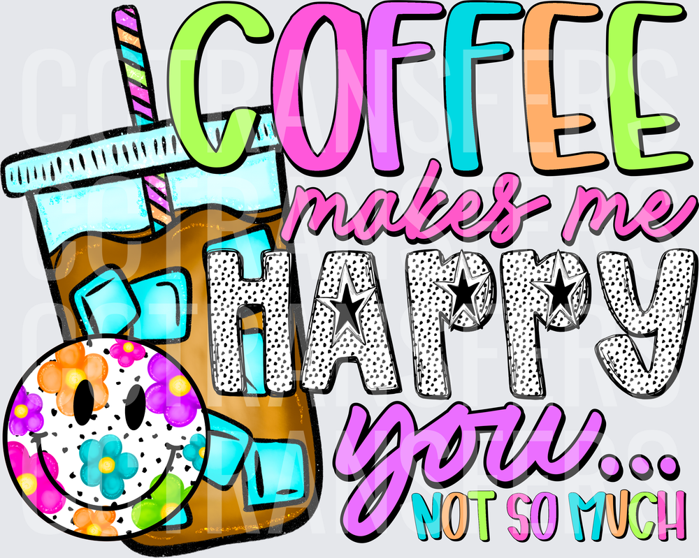 Coffee Makes Me Happy You Not So Much Iced Coffee Smiley (DTF)