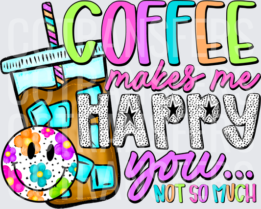 Coffee Makes Me Happy You Not So Much Iced Coffee Smiley (DTF)