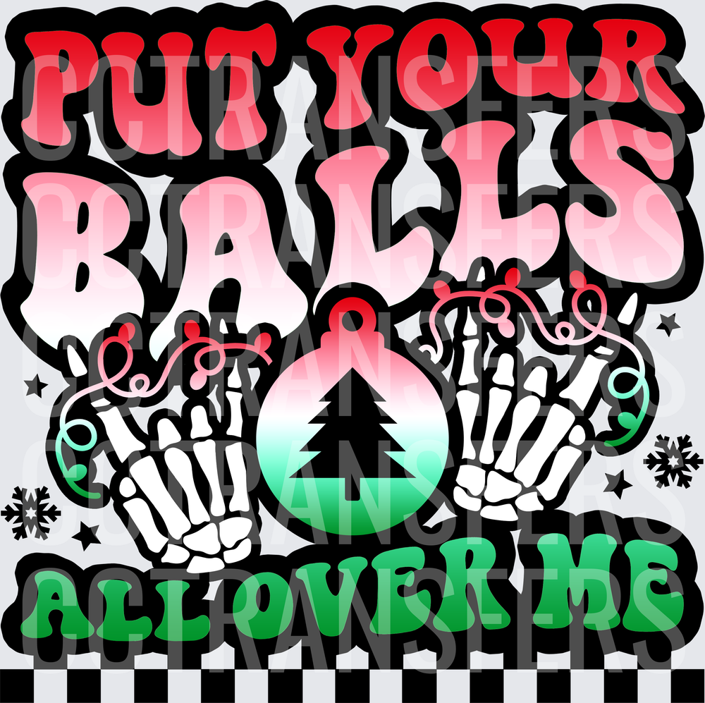 Put Your Balls All Over Me Skeleton Hands Christmas (DTF)
