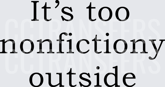 It's Too Nonfictiony Outside (DTF)