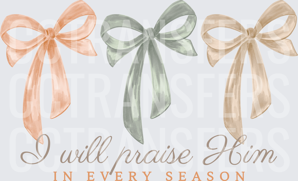 I Will Praise Him In Every Season Watercolor Bows (DTF)