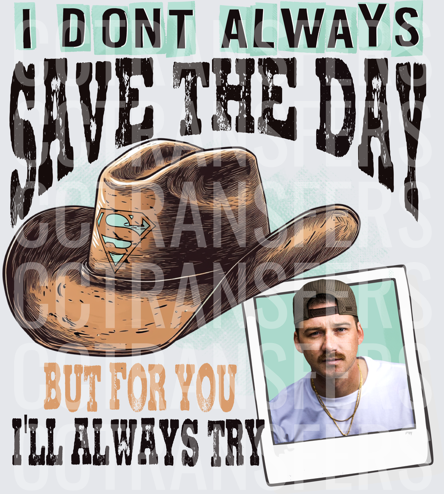 I Don't Always Save The Day But For You I'll Always Try (DTF)