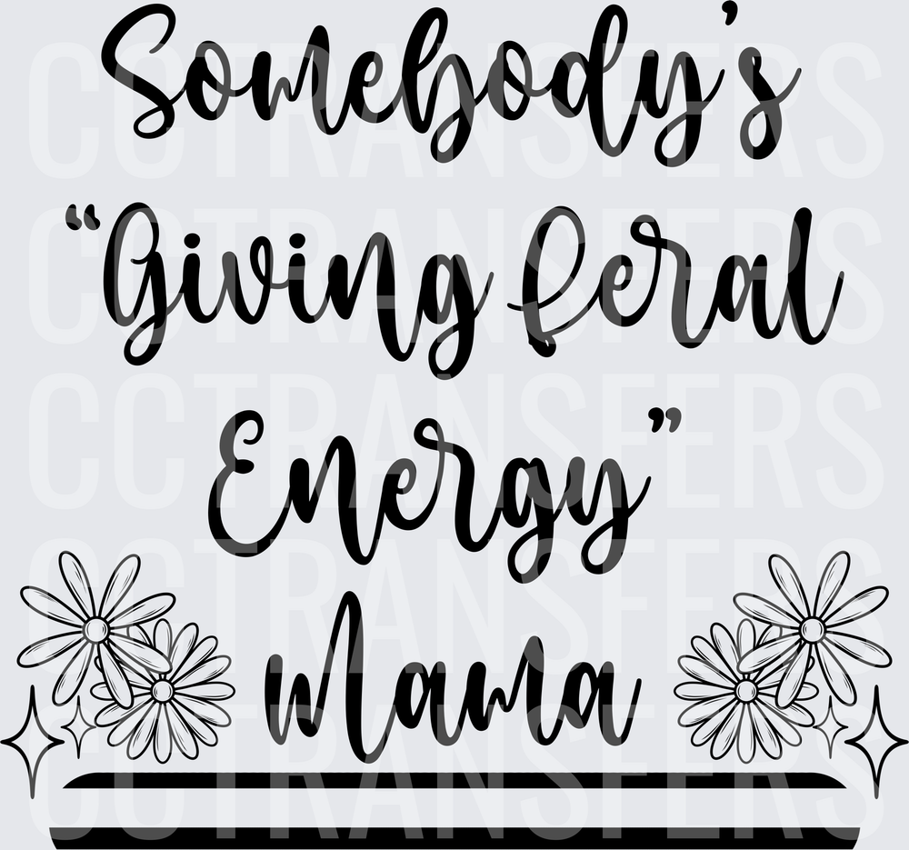 Somebody's Giving Feral Energy Mama Daisy Floral (DTF)
