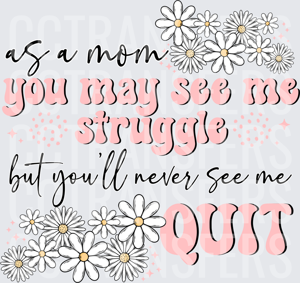 As A Mom You May See Me Struggle But Never Quit Daisy Floral (DTF)