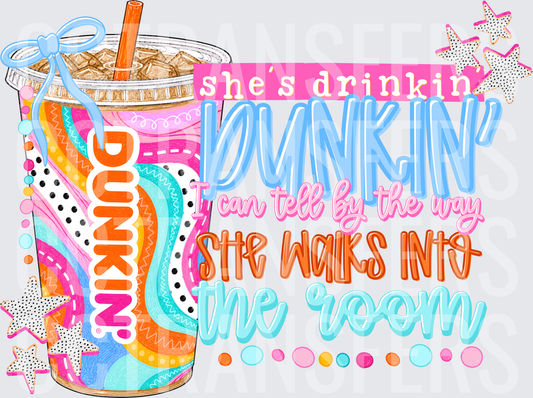 She's Drinkin Dunkin I Can Tell By The Way She Walks Into The Room (DTF)