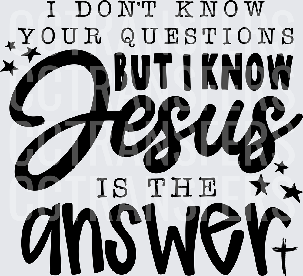 I Don't Know Your Questions But I Know Jesus Is The Answer (DTF)