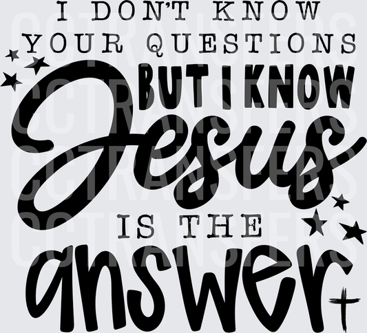 I Don't Know Your Questions But I Know Jesus Is The Answer (DTF)