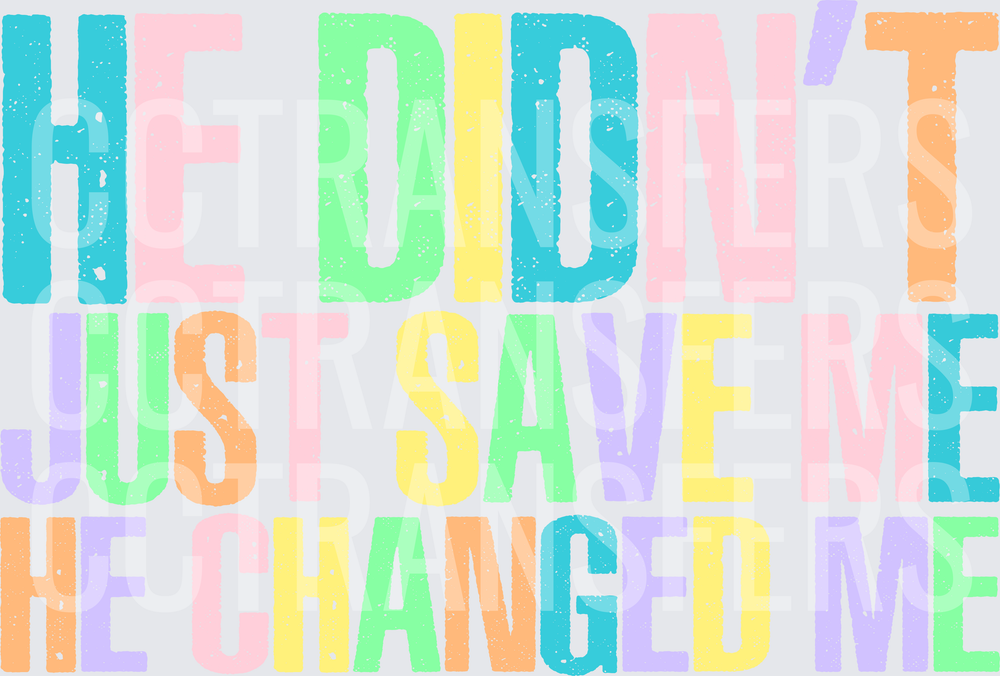 He Didn't Just Save Me He Changed Me Pastel Bold (DTF)