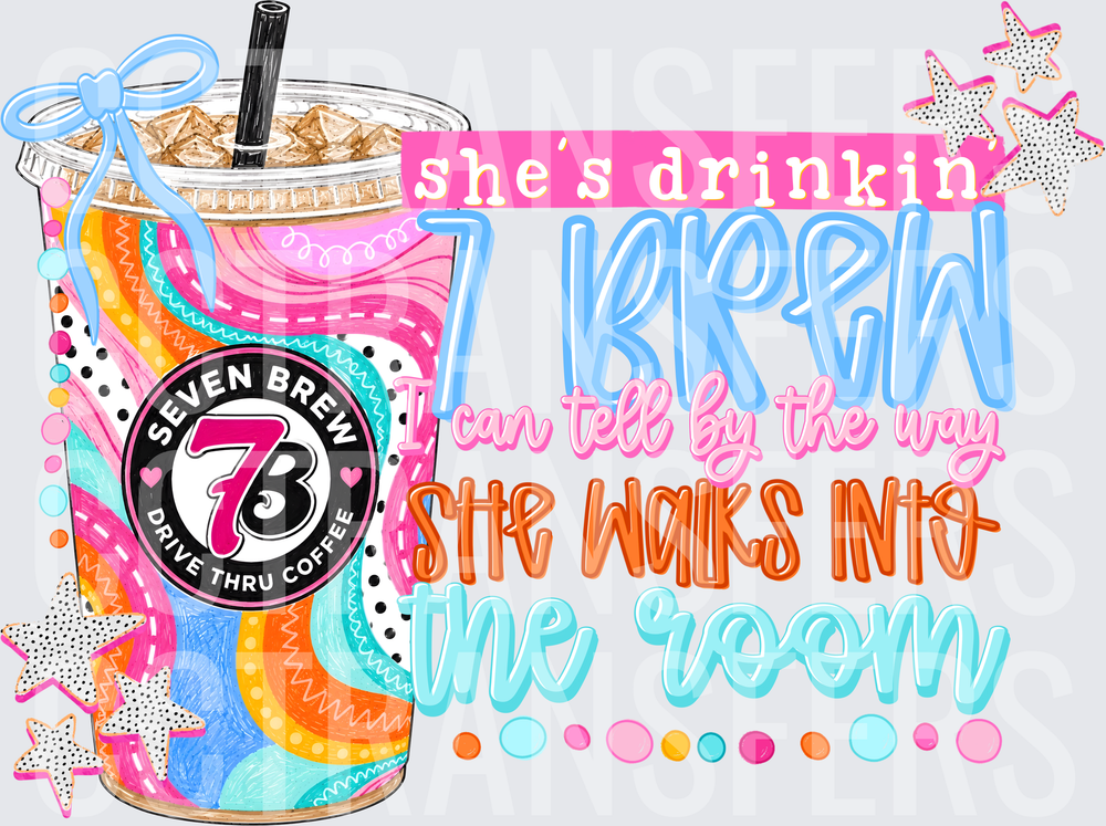 She's Drinkin 7 Brew I Can Tell By The Way She Walks Into The Room (DTF)