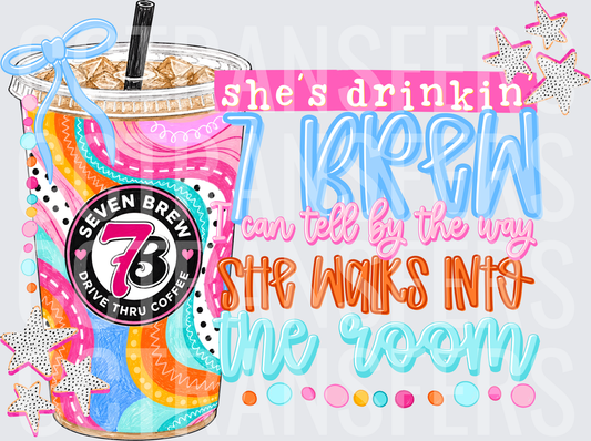 She's Drinkin 7 Brew I Can Tell By The Way She Walks Into The Room (DTF)