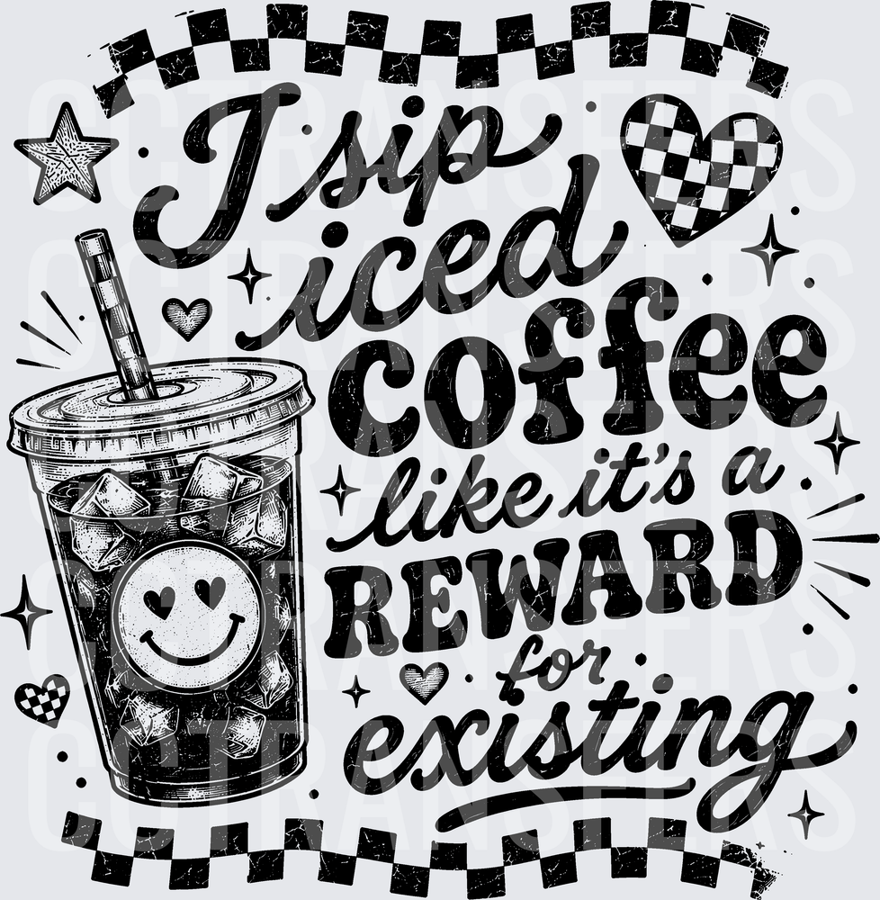 I Sip Iced Coffee Like It's A Reward For Existing (DTF)