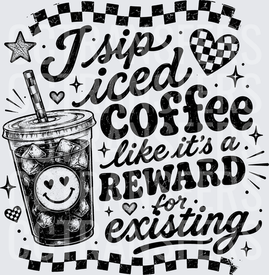 I Sip Iced Coffee Like It's A Reward For Existing (DTF)
