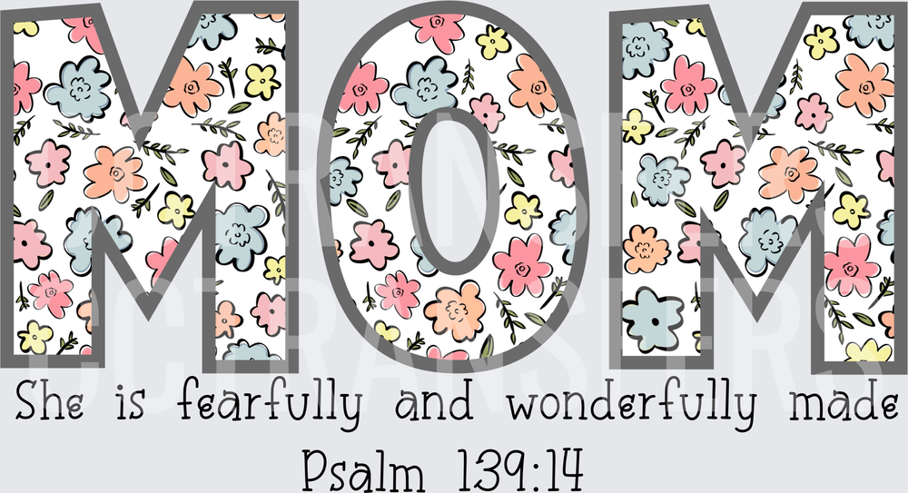 Floral MOM She Is Fearfully And Wonderfully Made Psalm 139:14 (DTF)