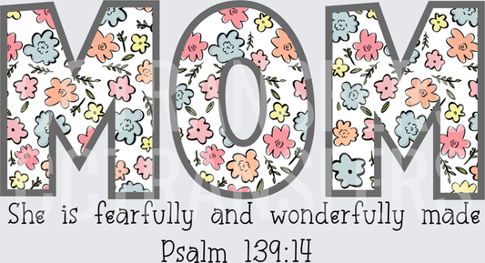 Floral MOM She Is Fearfully And Wonderfully Made Psalm 139:14 (DTF)