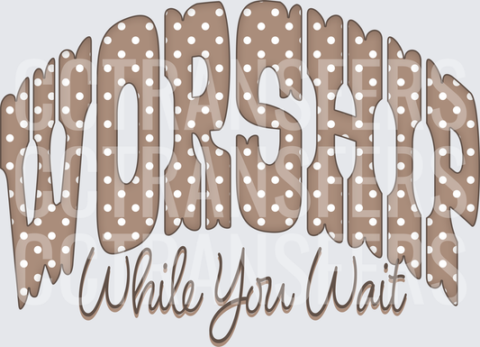 Worship While You Wait Polka Dot Arch Typography (DTF)