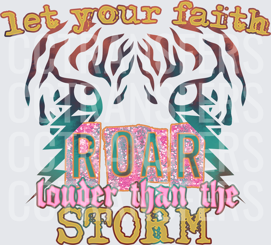 Let Your Faith ROAR Louder Than The Storm Tiger Eyes (DTF)