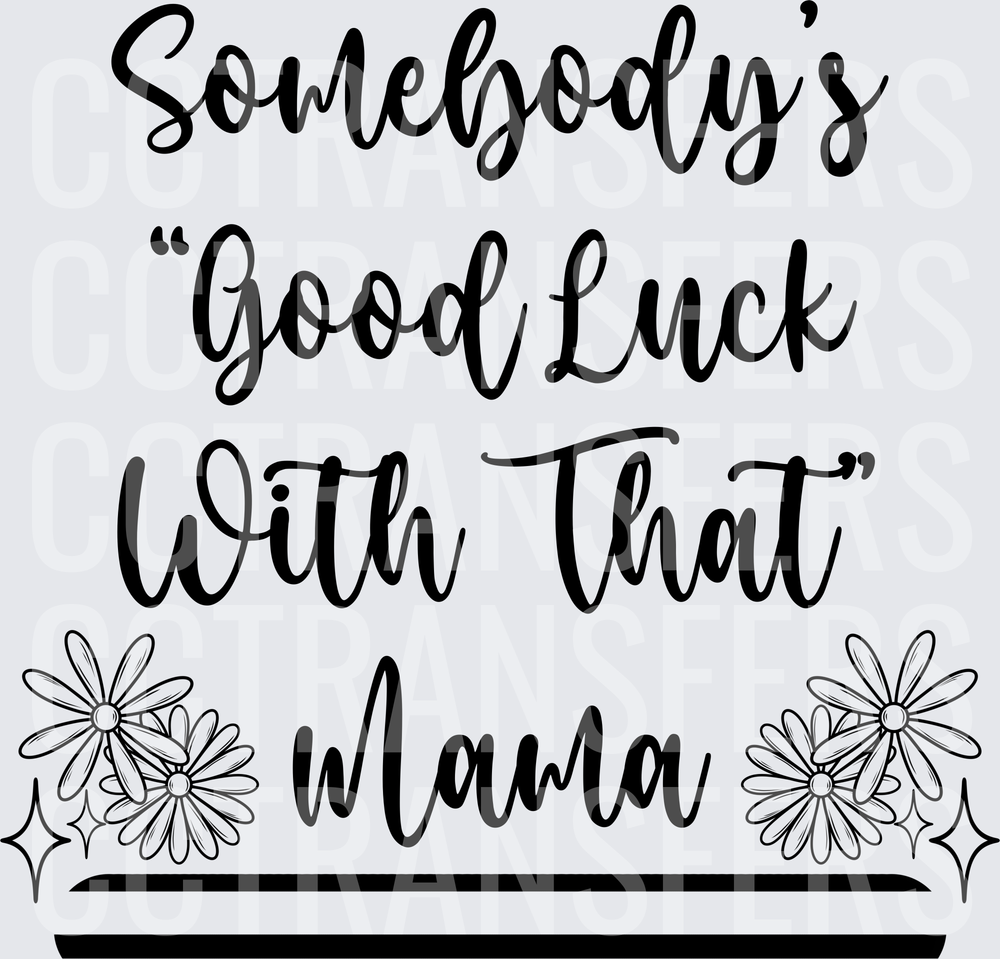 Somebody's Good Luck With That Mama Floral Script (DTF)