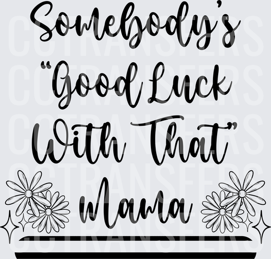 Somebody's Good Luck With That Mama Floral Script (DTF)