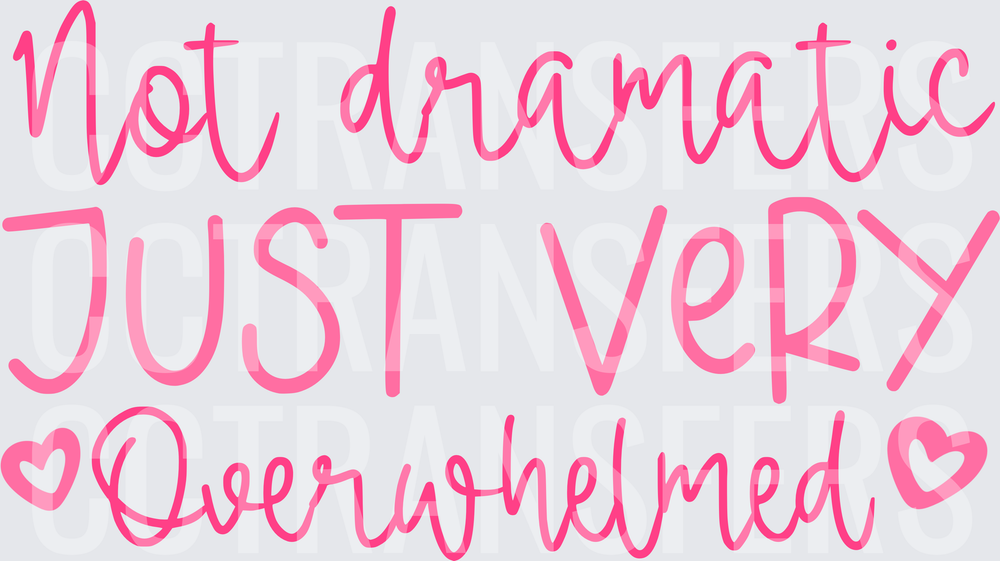 Not Dramatic Just Very Overwhelmed Pink Heart Quote (DTF)